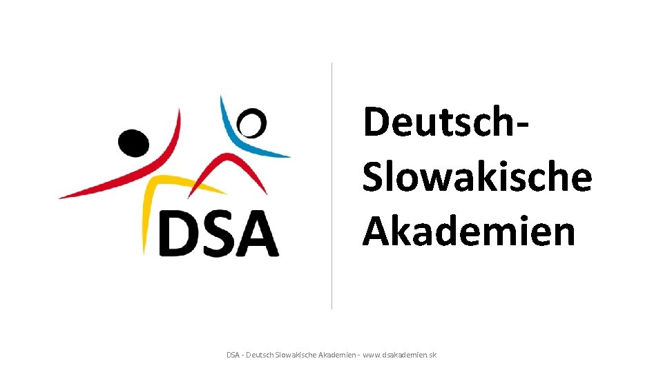 Deutsch. Slowakische Akademien DSA - Deutsch Slowakische Akademien - www. dsakademien. sk 