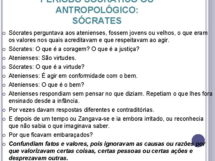 PERÍODO SOCRÁTICO OU ANTROPOLÓGICO: SÓCRATES Sócrates perguntava aos atenienses, fossem jovens ou velhos, o