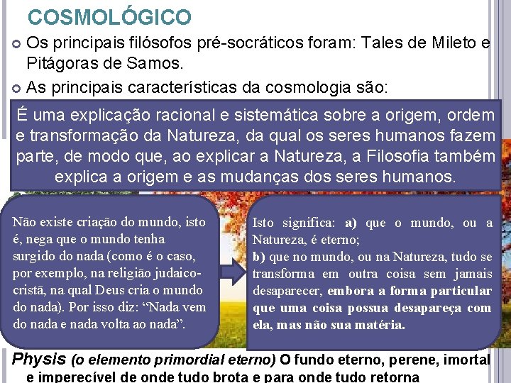 COSMOLÓGICO Os principais filósofos pré-socráticos foram: Tales de Mileto e Pitágoras de Samos. As