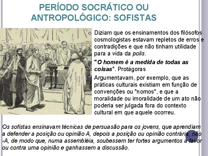 PERÍODO SOCRÁTICO OU ANTROPOLÓGICO: SOFISTAS Diziam que os ensinamentos dos filósofos cosmologistas estavam repletos