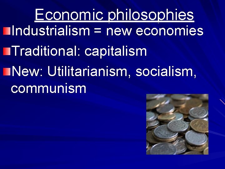 Economic philosophies Industrialism = new economies Traditional: capitalism New: Utilitarianism, socialism, communism 