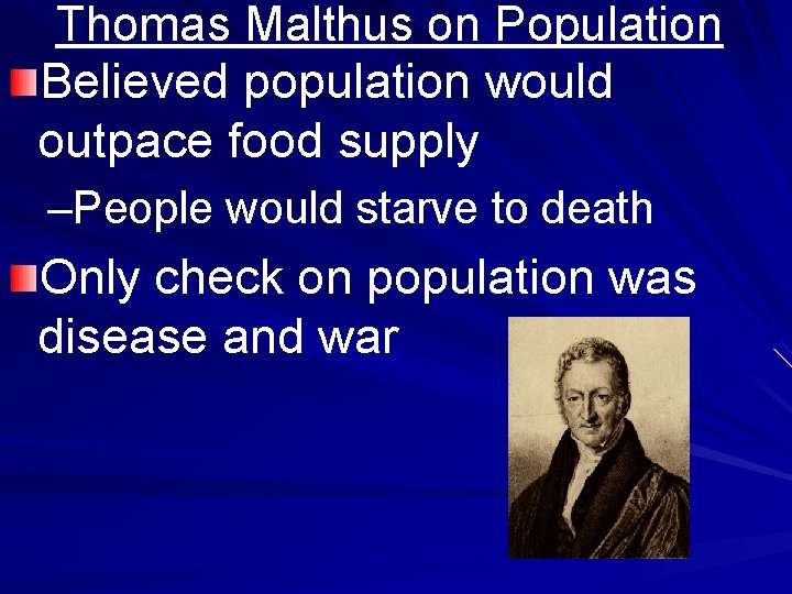 Thomas Malthus on Population Believed population would outpace food supply –People would starve to