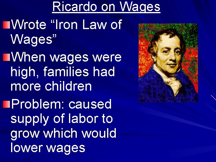 Ricardo on Wages Wrote “Iron Law of Wages” When wages were high, families had