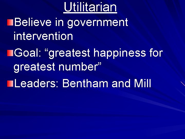 Utilitarian Believe in government intervention Goal: “greatest happiness for greatest number” Leaders: Bentham and