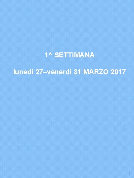 1^ SETTIMANA lunedì 27–venerdì 31 MARZO 2017 3 