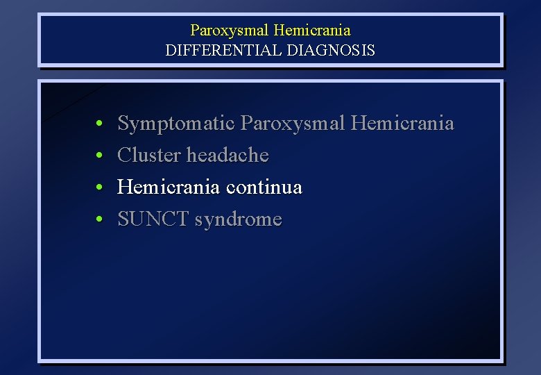 Paroxysmal Hemicrania DIFFERENTIAL DIAGNOSIS • • Symptomatic Paroxysmal Hemicrania Cluster headache Hemicrania continua SUNCT