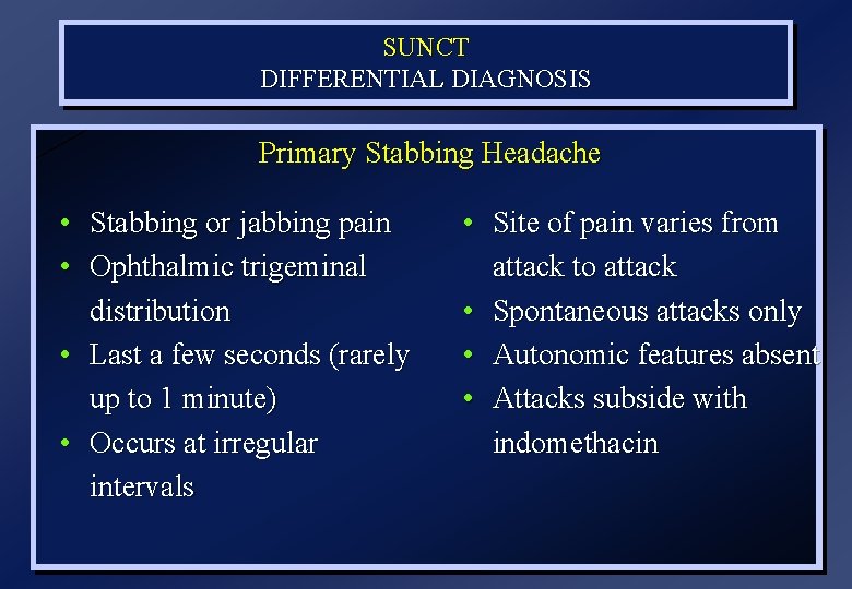 SUNCT DIFFERENTIAL DIAGNOSIS Primary Stabbing Headache • Stabbing or jabbing pain • Ophthalmic trigeminal