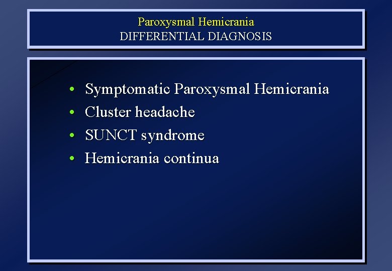 Paroxysmal Hemicrania DIFFERENTIAL DIAGNOSIS • • Symptomatic Paroxysmal Hemicrania Cluster headache SUNCT syndrome Hemicrania