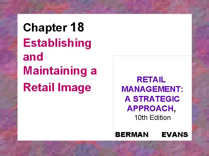 Chapter 18 Establishing and Maintaining a Retail Image RETAIL MANAGEMENT: A STRATEGIC APPROACH, 10