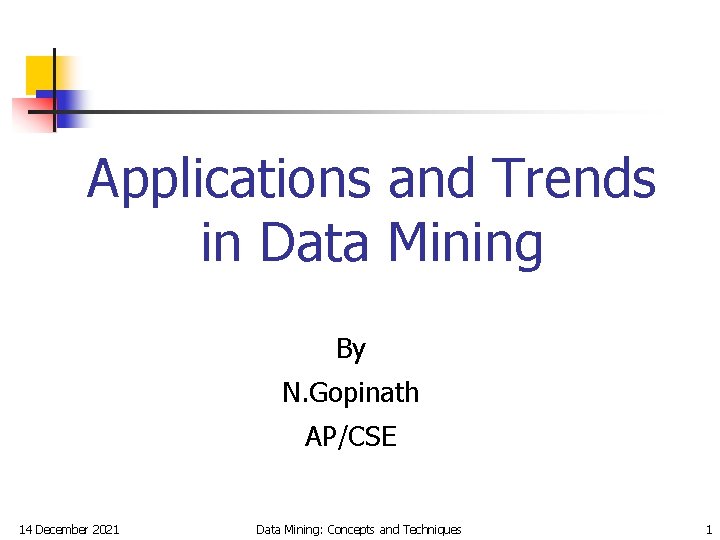 Applications and Trends in Data Mining By N. Gopinath AP/CSE 14 December 2021 Data