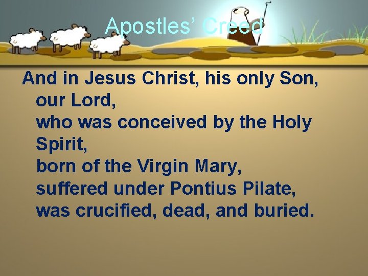 Apostles’ Creed And in Jesus Christ, his only Son, our Lord, who was conceived