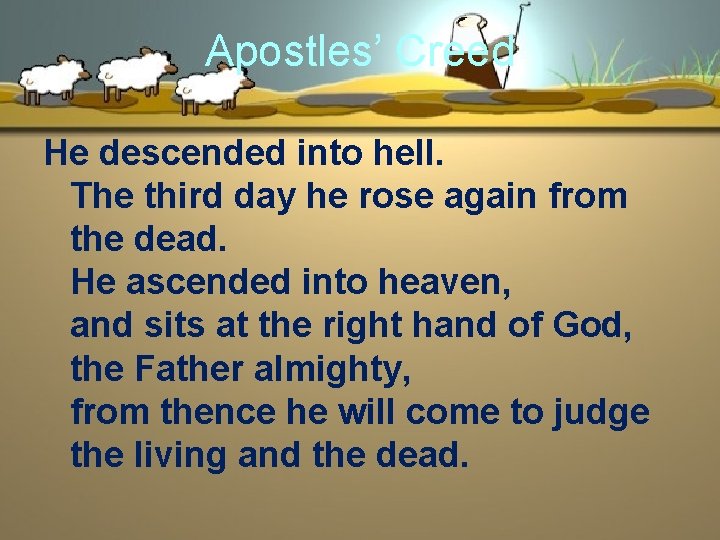 Apostles’ Creed He descended into hell. The third day he rose again from the