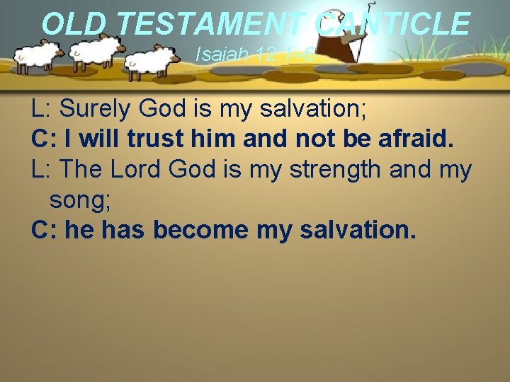 OLD TESTAMENT CANTICLE Isaiah 12: 1– 6 L: Surely God is my salvation; C: