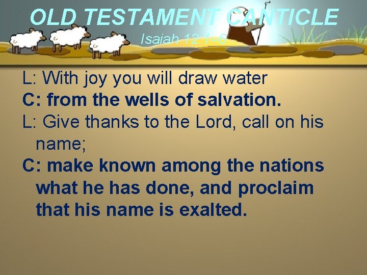 OLD TESTAMENT CANTICLE Isaiah 12: 1– 6 L: With joy you will draw water