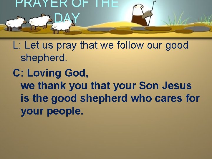 PRAYER OF THE DAY L: Let us pray that we follow our good shepherd.