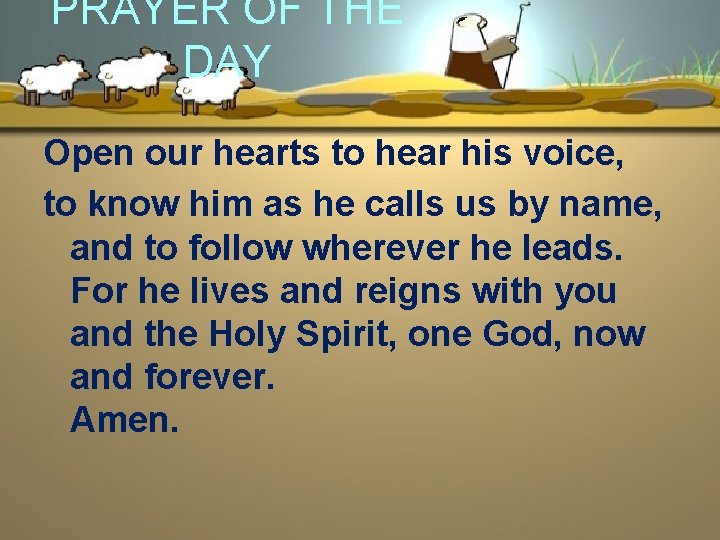 PRAYER OF THE DAY Open our hearts to hear his voice, to know him