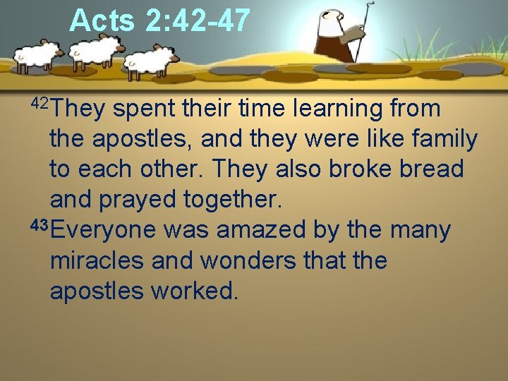 Acts 2: 42 -47 42 They spent their time learning from the apostles, and