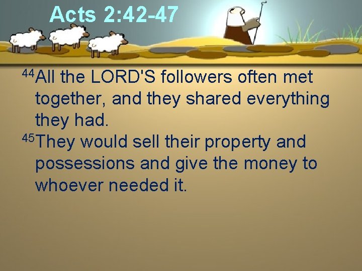 Acts 2: 42 -47 44 All the LORD'S followers often met together, and they