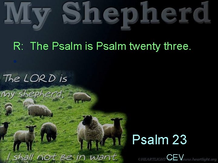 R: The Psalm is Psalm twenty three. • Psalm 23 CEV 