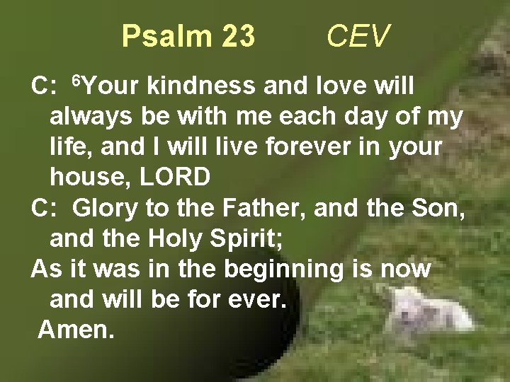 Psalm 23 CEV C: 6 Your kindness and love will always be with me
