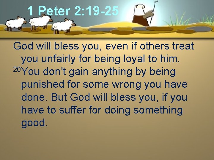 1 Peter 2: 19 -25 God will bless you, even if others treat you