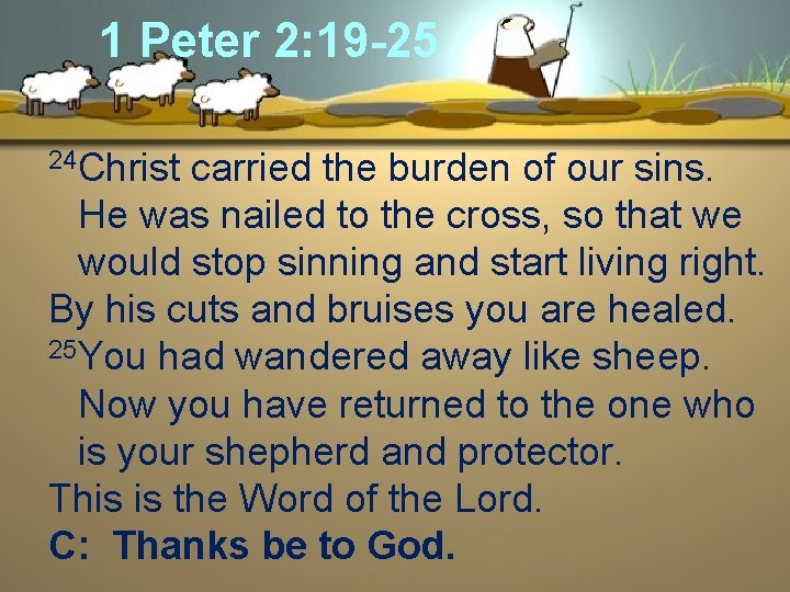 1 Peter 2: 19 -25 24 Christ carried the burden of our sins. He