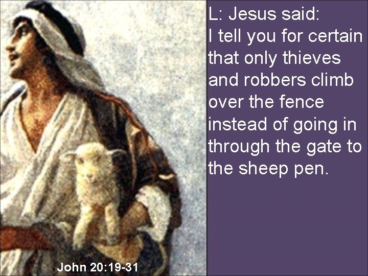 L: Jesus said: I tell you for certain that only thieves and robbers climb