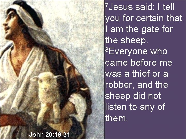 7 Jesus said: I tell you for certain that I am the gate for