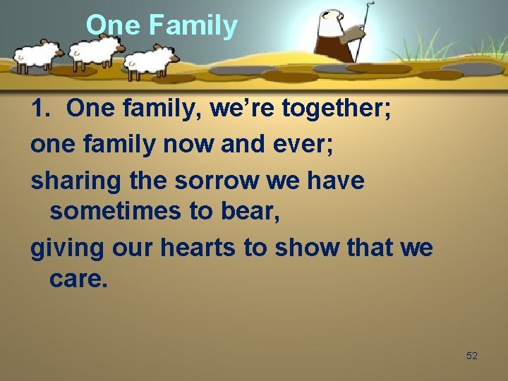 One Family 1. One family, we’re together; one family now and ever; sharing the