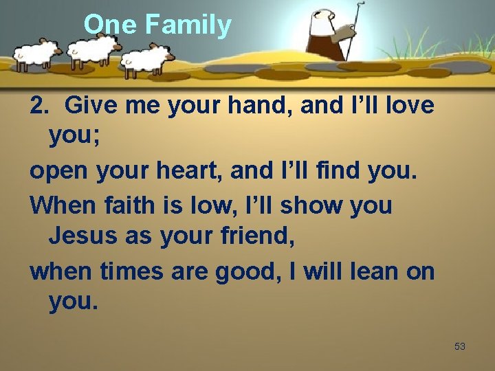 One Family 2. Give me your hand, and I’ll love you; open your heart,