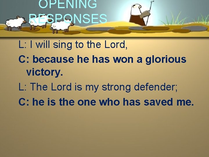 OPENING RESPONSES L: I will sing to the Lord, C: because he has won