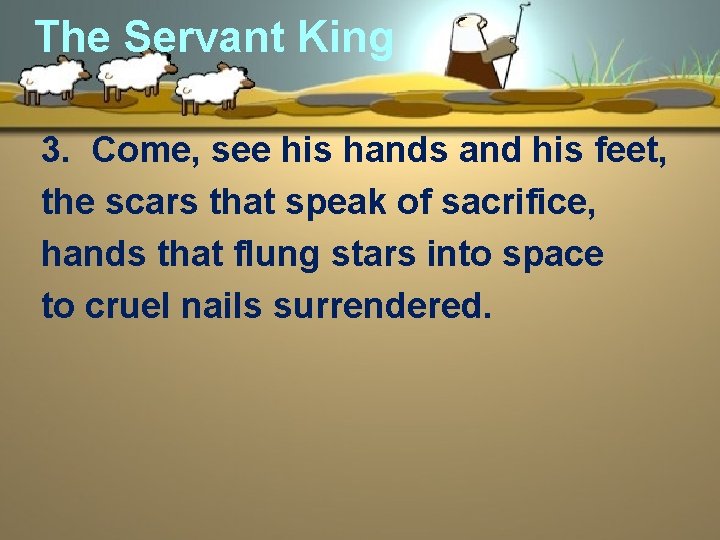 The Servant King 3. Come, see his hands and his feet, the scars that