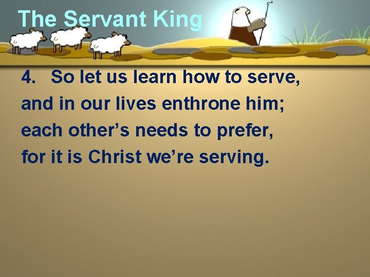 The Servant King 4. So let us learn how to serve, and in our