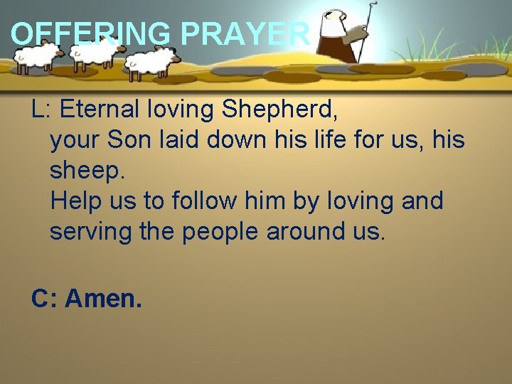 OFFERING PRAYER L: Eternal loving Shepherd, your Son laid down his life for us,
