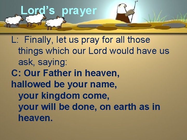 Lord’s prayer L: Finally, let us pray for all those things which our Lord