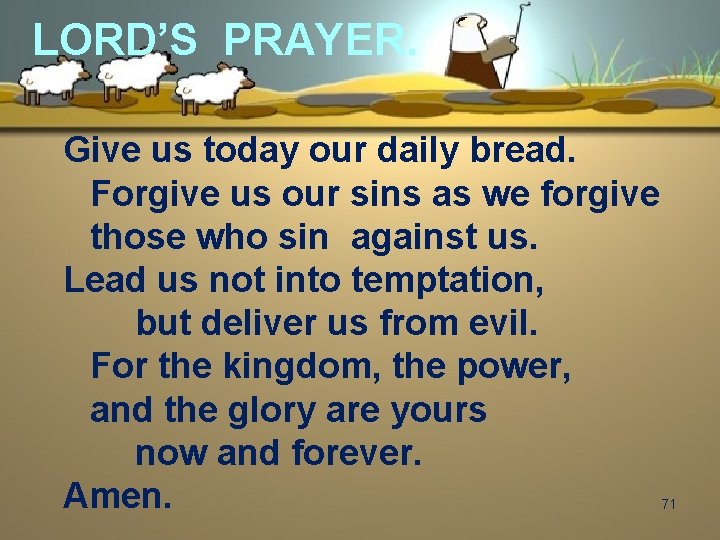 LORD’S PRAYER. Give us today our daily bread. Forgive us our sins as we