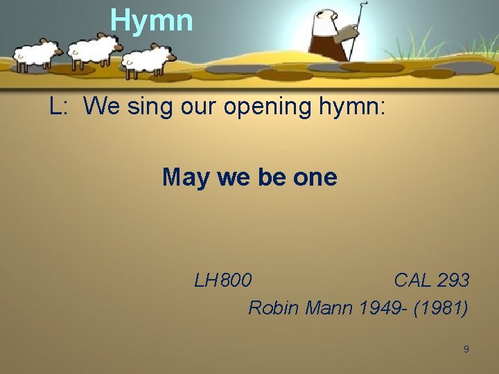 Hymn L: We sing our opening hymn: May we be one LH 800 CAL