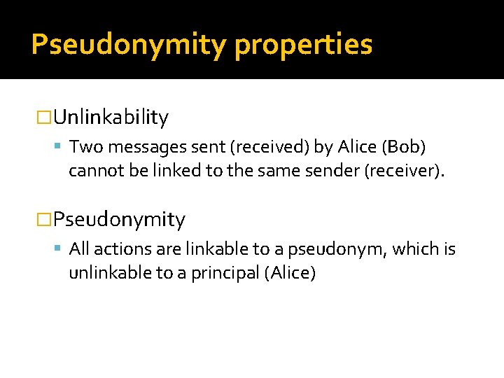 Pseudonymity properties �Unlinkability Two messages sent (received) by Alice (Bob) cannot be linked to