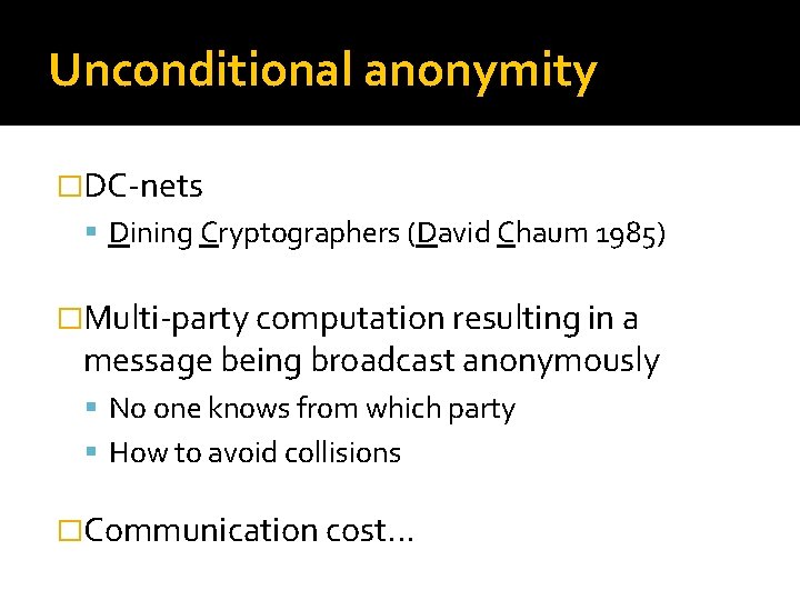 Unconditional anonymity �DC-nets Dining Cryptographers (David Chaum 1985) �Multi-party computation resulting in a message