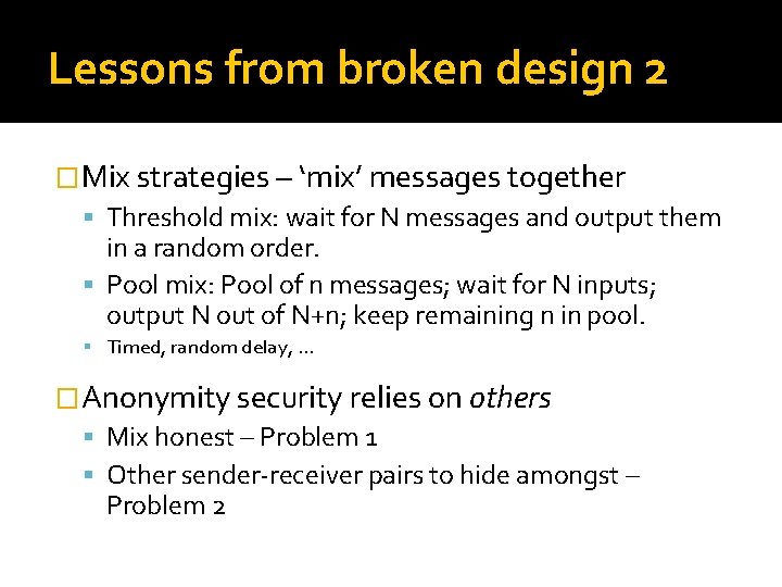 Lessons from broken design 2 �Mix strategies – ‘mix’ messages together Threshold mix: wait