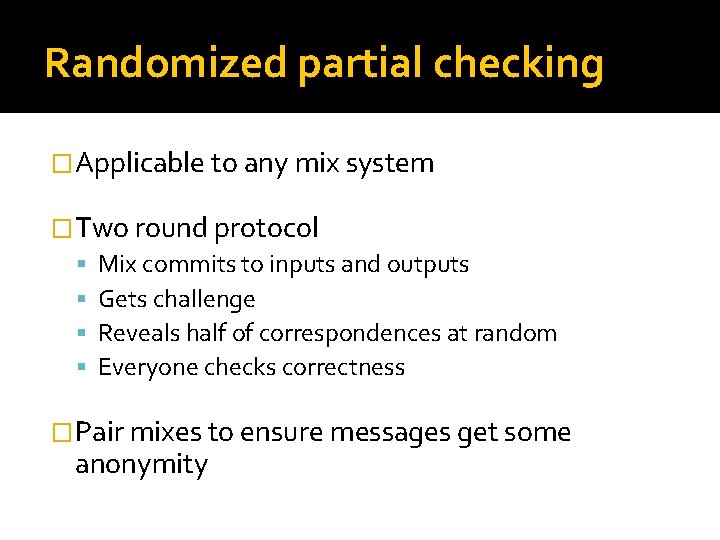 Randomized partial checking �Applicable to any mix system �Two round protocol Mix commits to