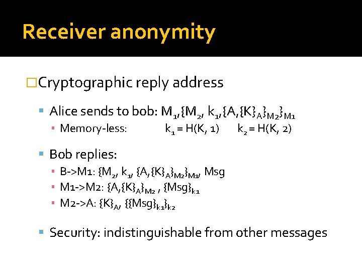 Receiver anonymity �Cryptographic reply address Alice sends to bob: M 1, {M 2, k