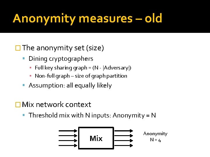 Anonymity measures – old � The anonymity set (size) Dining cryptographers ▪ Full key