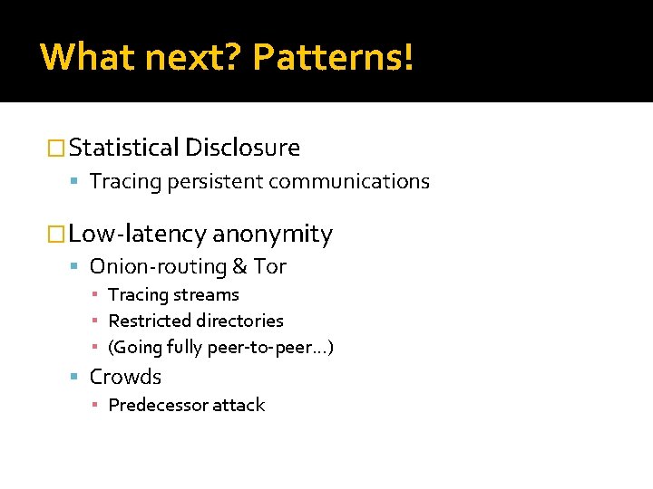 What next? Patterns! �Statistical Disclosure Tracing persistent communications �Low-latency anonymity Onion-routing & Tor ▪