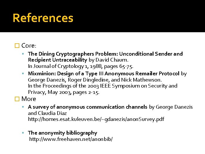 References � Core: The Dining Cryptographers Problem: Unconditional Sender and Recipient Untraceability by David