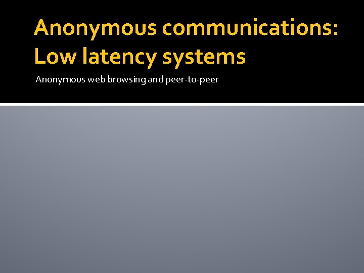 Anonymous communications: Low latency systems Anonymous web browsing and peer-to-peer 