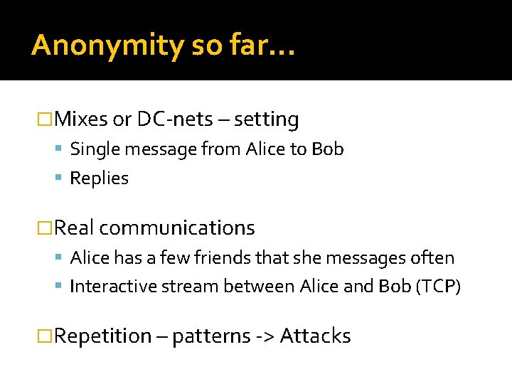 Anonymity so far. . . �Mixes or DC-nets – setting Single message from Alice