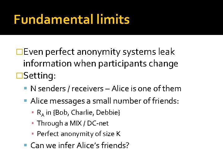 Fundamental limits �Even perfect anonymity systems leak information when participants change �Setting: N senders