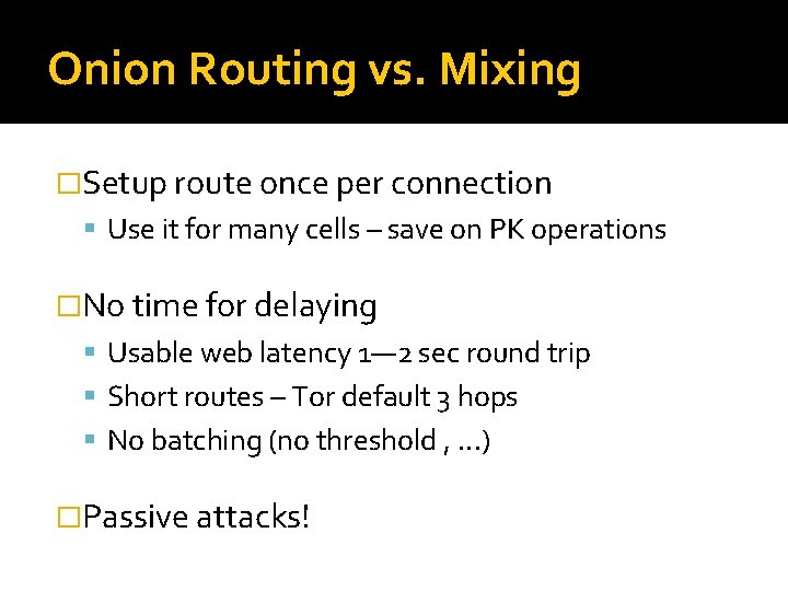 Onion Routing vs. Mixing �Setup route once per connection Use it for many cells