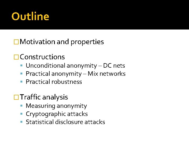 Outline �Motivation and properties �Constructions Unconditional anonymity – DC nets Practical anonymity – Mix